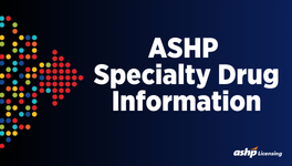 ASHP Specialty Drug Information