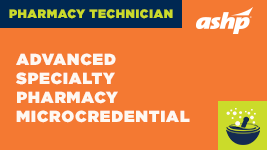 Pharmacy Technicians: Advanced Specialty Pharmacy Microcredential
