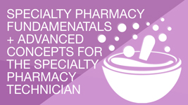 Bundle 1: Advanced Concepts for Specialty Pharmacy Technicians